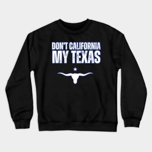 Don't california my Texas Crewneck Sweatshirt